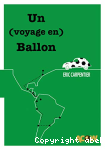 Un (voyage en) ballon - de montreal a rio de janeiro en 2cv sur la piste d'un football populaire